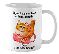 ������ If you have a problem with my attitude... Dial: 1-800-EAT-SHIT